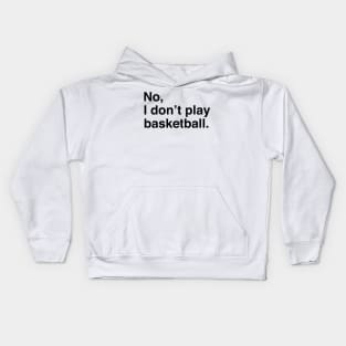 Tall People Problems: No, I Don't Play Basketball (Black Text) Kids Hoodie